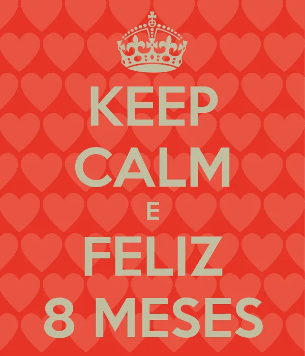 KEEP CALM E FELIZ 8 MESES - KEEP CALM AND CARRY ON Image Generator