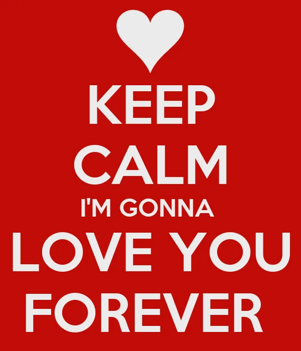 KEEP CALM I'M GONNA LOVE YOU FOREVER - KEEP CALM AND CARRY ON ...