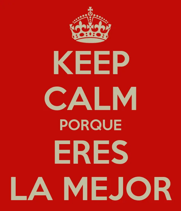 KEEP CALM PORQUE ERES LA MEJOR - KEEP CALM AND CARRY ON Image ...