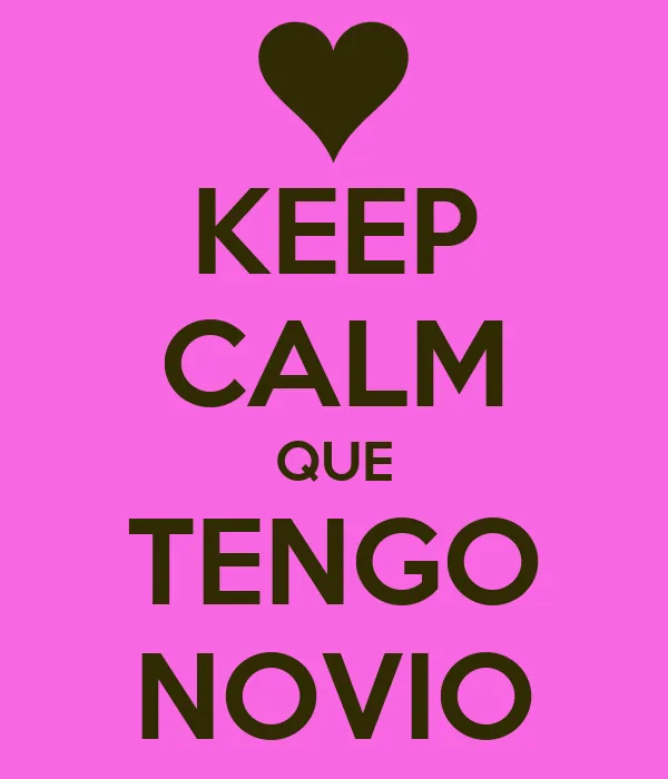 KEEP CALM QUE TENGO NOVIO - KEEP CALM AND CARRY ON Image Generator