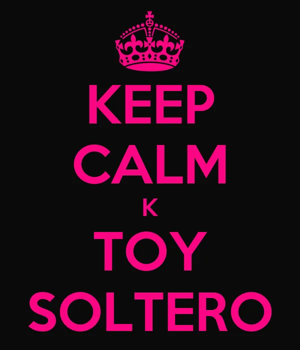 KEEP CALM K TOY SOLTERO - KEEP CALM AND CARRY ON Image Generator KEEP CALM K TOY SOLTERO - KEEP CALM AND CARRY ON Image Generator