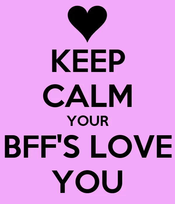 KEEP CALM YOUR BFF'S LOVE YOU - KEEP CALM AND CARRY ON Image Generator