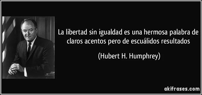 La libertad sin igualdad es una hermosa palabra de claros...