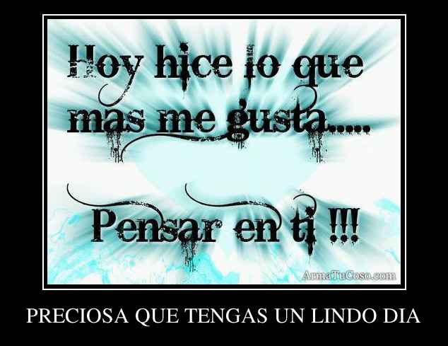 PRECIOSA QUE TENGAS UN LINDO DIA