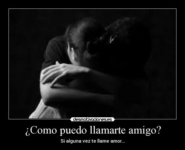 Como puedo llamarte amigo? | Desmotivaciones Como puedo llamarte amigo? | Desmotivaciones