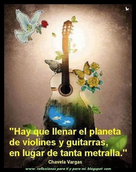Hay que llenar el planeta de violines y guitarras, en lugar de ... Hay que llenar el planeta de violines y guitarras, en lugar de ...