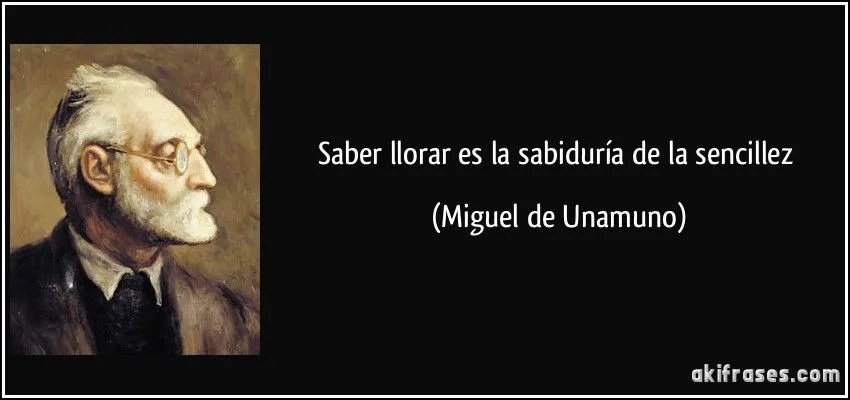 Saber llorar es la sabiduría de la sencillez Saber llorar es la sabiduría de la sencillez