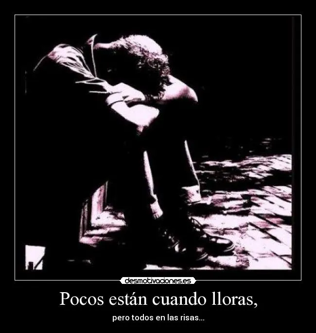 Pocos están cuando lloras, | Desmotivaciones