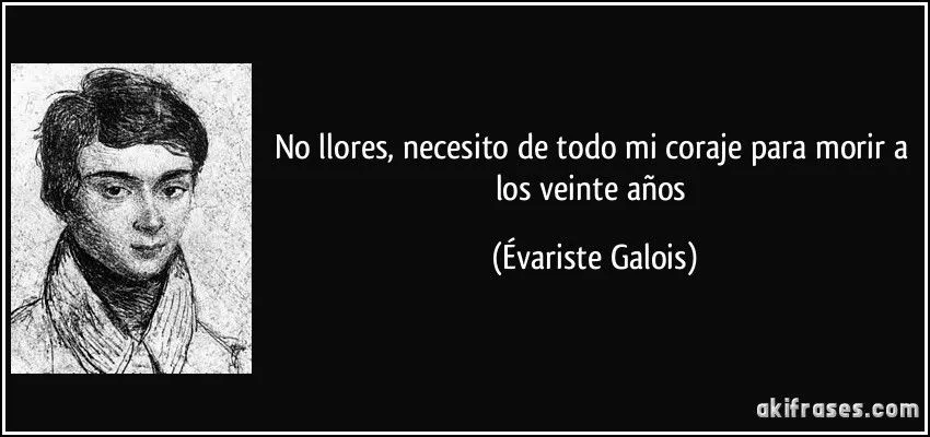 No llores, necesito de todo mi coraje para morir a los veinte...