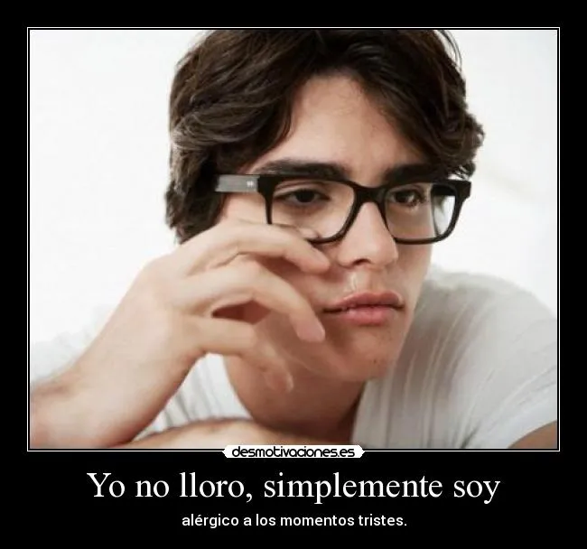 Yo no lloro, simplemente soy | Desmotivaciones