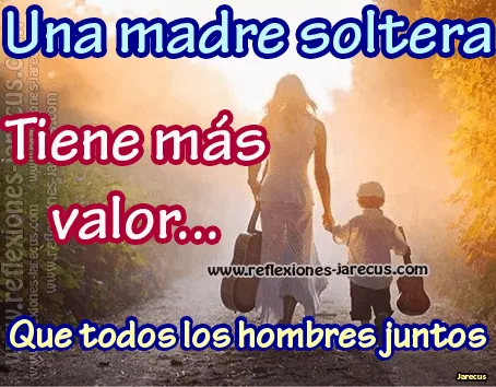 Una madre soltera Tienes más valor... Que todos los hombres juntos ...