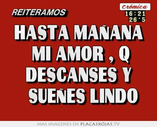 hasta mañana mi amor , q descanses y sueñes lindo - Placas Rojas TV hasta mañana mi amor , q descanses y sueñes lindo - Placas Rojas TV