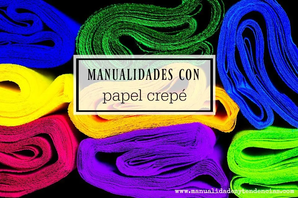 Manualidades y tendencias: Manualidades con papel crepé Manualidades y tendencias: Manualidades con papel crepé