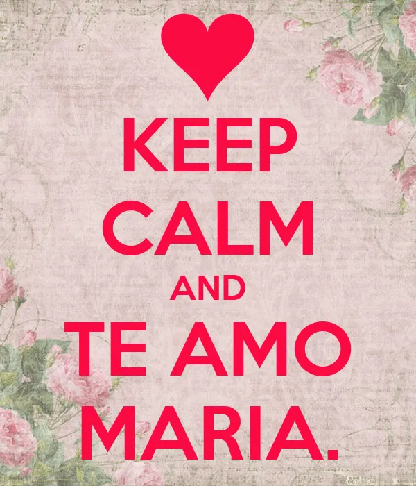 KEEP CALM AND TE AMO MARIA. - KEEP CALM AND CARRY ON Image Generator