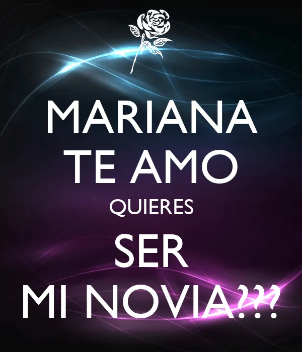 MARIANA TE AMO QUIERES SER MI NOVIA??? - KEEP CALM AND CARRY ON ... MARIANA TE AMO QUIERES SER MI NOVIA??? - KEEP CALM AND CARRY ON ...