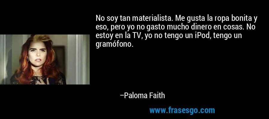 No soy tan materialista. Me gusta la ropa bonita y eso, pero ... No soy tan materialista. Me gusta la ropa bonita y eso, pero ...