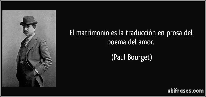 El matrimonio es la traducción en prosa del poema del amor. El matrimonio es la traducción en prosa del poema del amor.