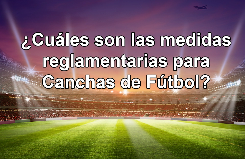 Cuáles son las medidas reglamentarias para Canchas de Fútbol? - Espacios Deportivos Cuáles son las medidas reglamentarias para Canchas de Fútbol? - Espacios Deportivos
