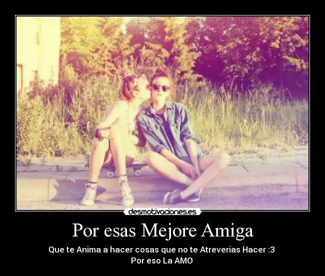 Por esas Mejore Amiga | Desmotivaciones