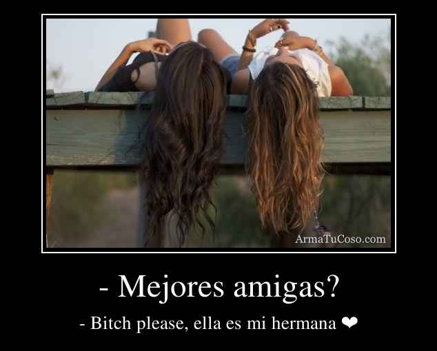 Mejores amigas? Mejores amigas?