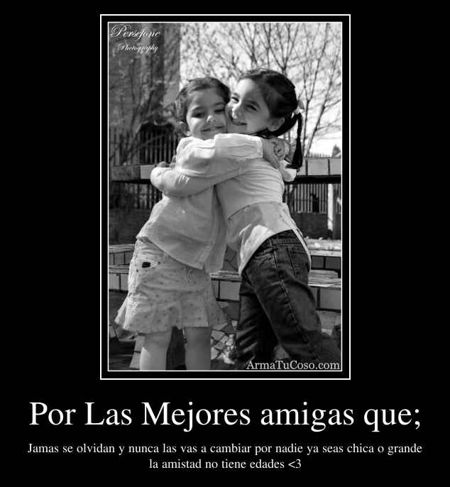 Por Las Mejores amigas que;