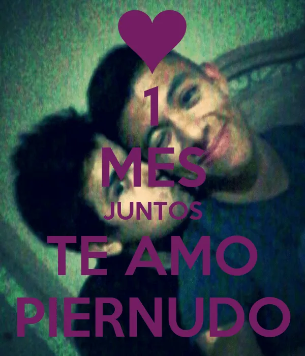 1 MES JUNTOS TE AMO PIERNUDO - KEEP CALM AND CARRY ON Image Generator