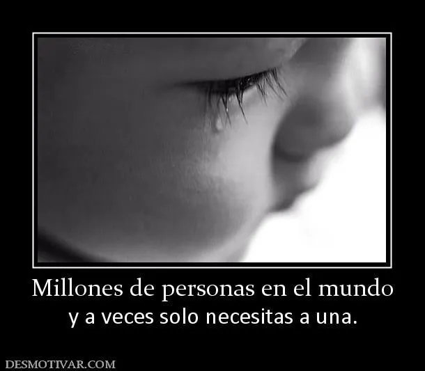 Millones de personas en el mundo y a veces solo necesitas a una ... Millones de personas en el mundo y a veces solo necesitas a una ...