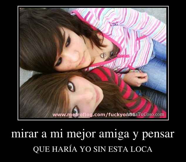 Frases para mi mejor amiga loca - Imagui