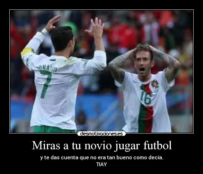 Miras a tu novio jugar futbol | Desmotivaciones Miras a tu novio jugar futbol | Desmotivaciones