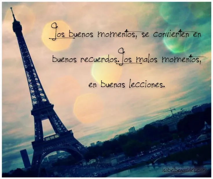 Los buenos momentos, se convierten en buenos recuerdos.Los malos ... Los buenos momentos, se convierten en buenos recuerdos.Los malos ...