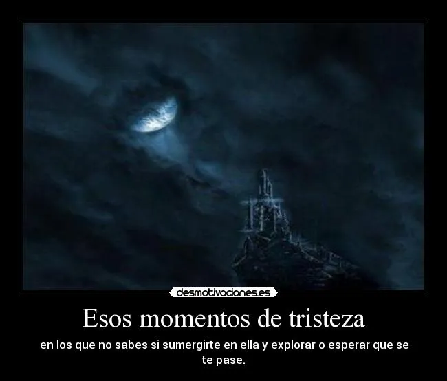 Esos momentos de tristeza | Desmotivaciones Esos momentos de tristeza | Desmotivaciones