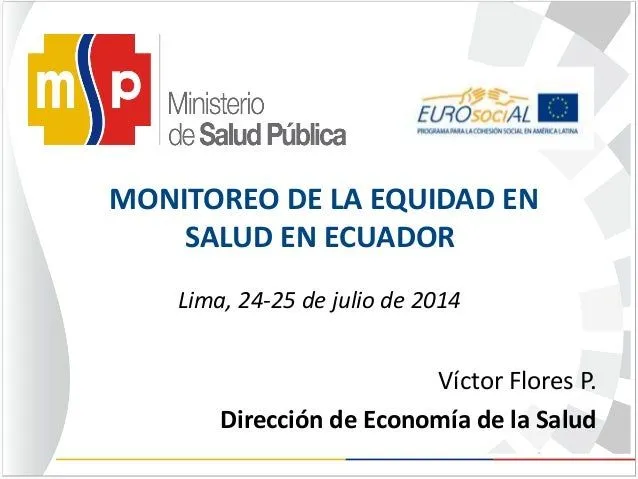 Monitoreo de la Equidad en Salud en Ecuador / Víctor Flores P., Direc… Monitoreo de la Equidad en Salud en Ecuador / Víctor Flores P., Direc…