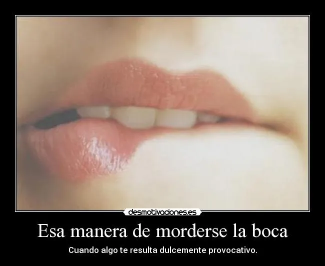 Esa manera de morderse la boca | Desmotivaciones