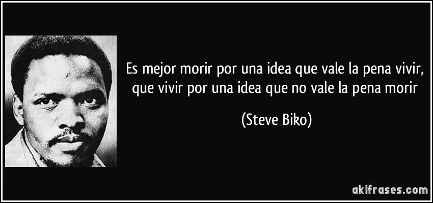 Es mejor morir por una idea que vale la pena vivir, que vivir...