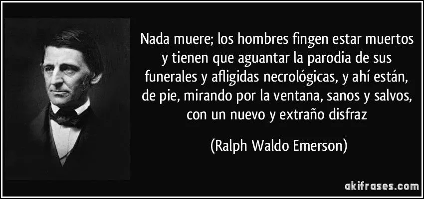 Nada muere; los hombres fingen estar muertos y tienen que...