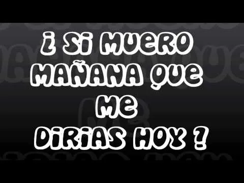 si muero mañana que me dirias hoy...? - YouTube
