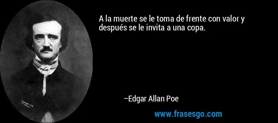 A la muerte se le toma de frente con valor y después se le i ...