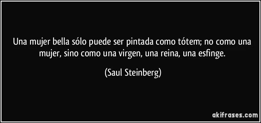 Una mujer bella sólo puede ser pintada como tótem; no como una ... Una mujer bella sólo puede ser pintada como tótem; no como una ...