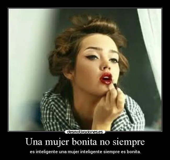 Una mujer bonita no siempre | Desmotivaciones Una mujer bonita no siempre | Desmotivaciones