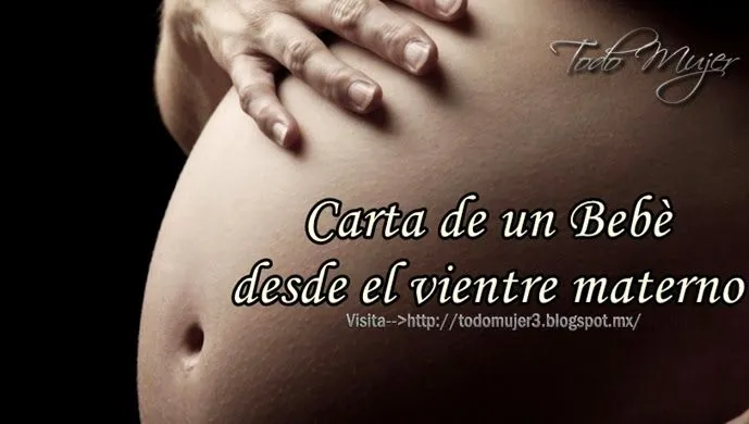 Todo Mujer: CARTA DE UN BEBE DESDE EL VIENTRE MATERNO