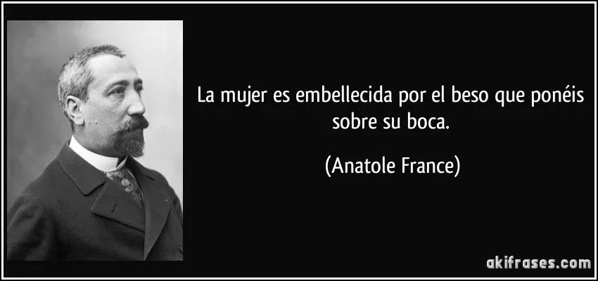 La mujer es embellecida por el beso que ponéis sobre su boca. La mujer es embellecida por el beso que ponéis sobre su boca.