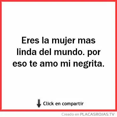 Eres la mujer mas linda del mundo. por eso te amo mi negrita ...