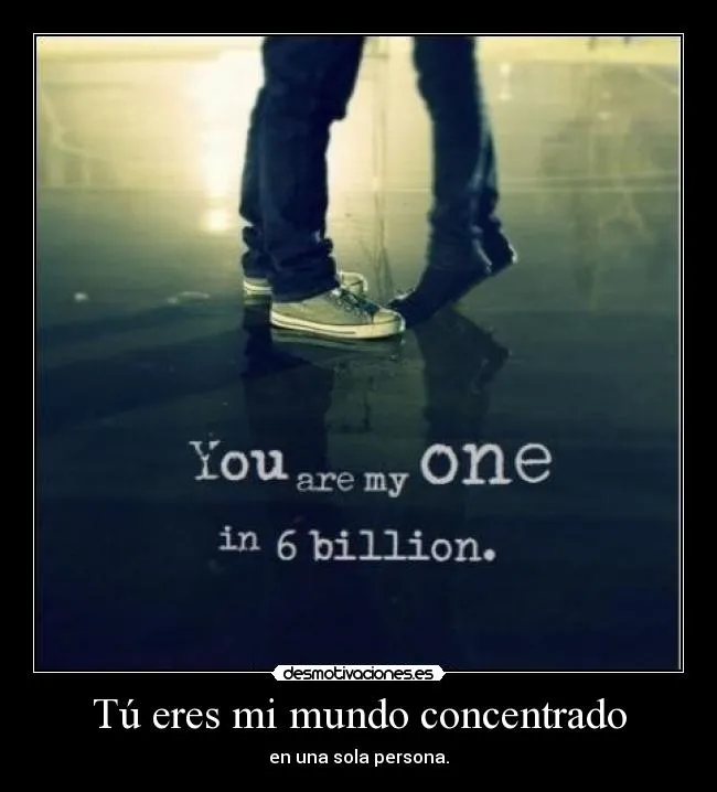 Tú eres mi mundo concentrado | Desmotivaciones Tú eres mi mundo concentrado | Desmotivaciones