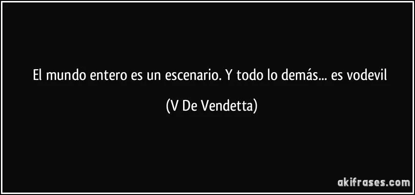 El mundo entero es un escenario. Y todo lo demás... es vodevil