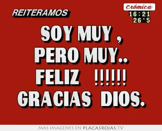 Soy muy , pero muy.. feliz !!!!!! gracias dios. - Placas Rojas TV