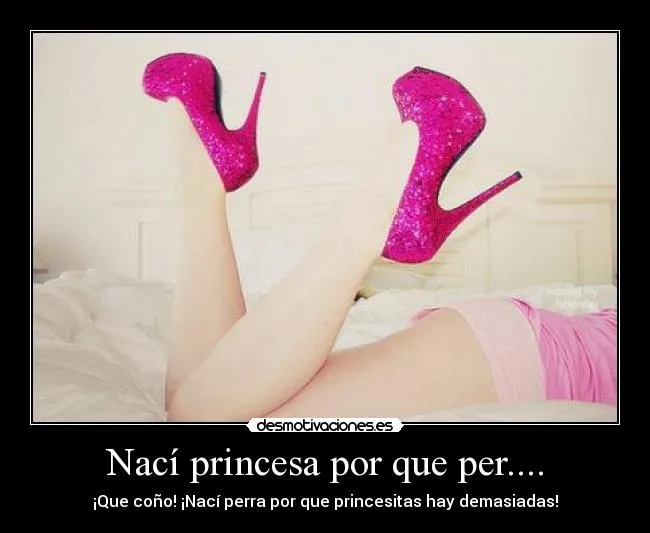 Nací princesa por que per.... | Desmotivaciones