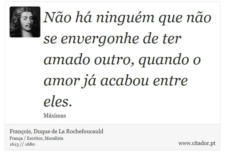 Não há ninguém que não se envergonhe de ter am... - François ...