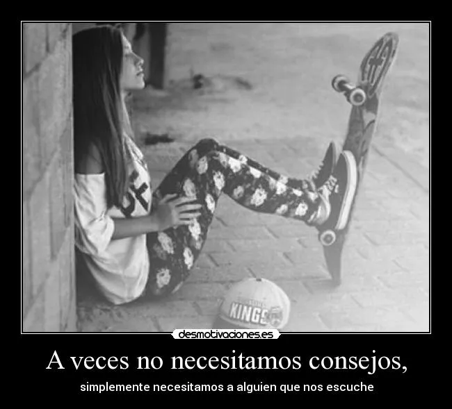 A veces no necesitamos consejos, | Desmotivaciones A veces no necesitamos consejos, | Desmotivaciones