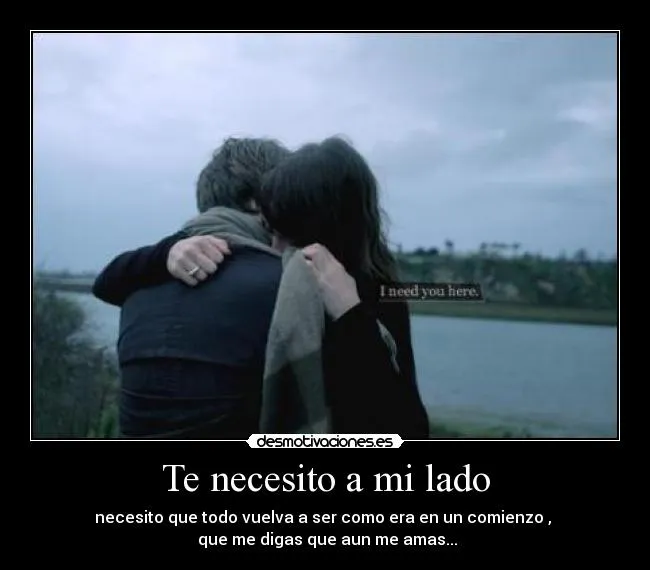 Te necesito a mi lado | Desmotivaciones Te necesito a mi lado | Desmotivaciones