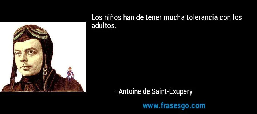 Los niños han de tener mucha tolerancia con los adultos ... Los niños han de tener mucha tolerancia con los adultos ...